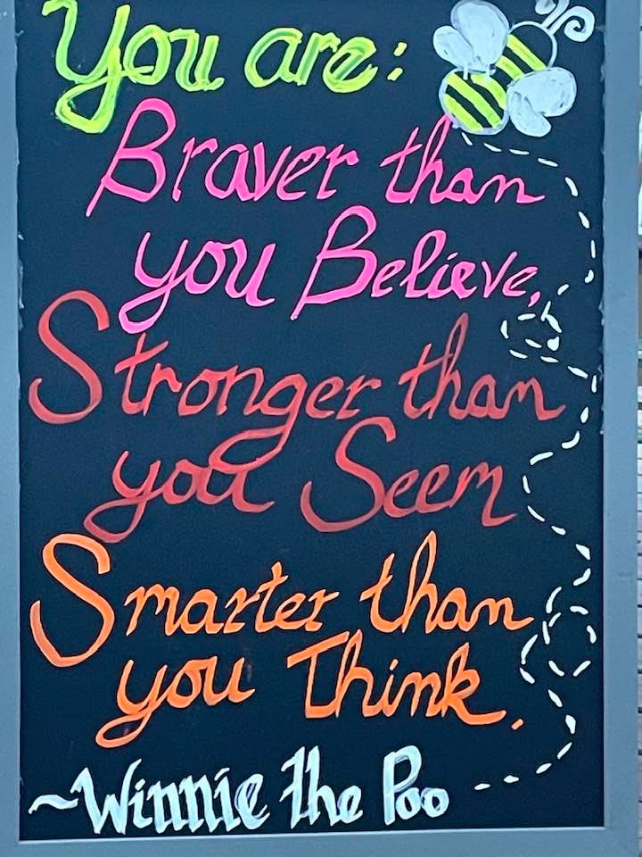 A colorful chalkboard reading: You are braver than you believe, stronger than you seem, smarter than you think.